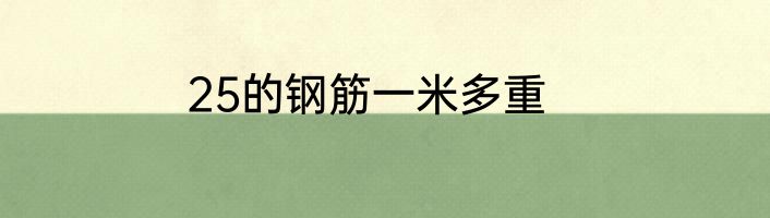 25的钢筋一米多重