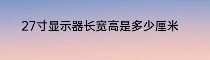27寸显示器长宽高是多少厘米