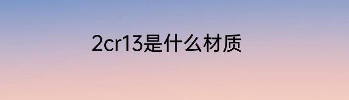 2cr13是什么材质