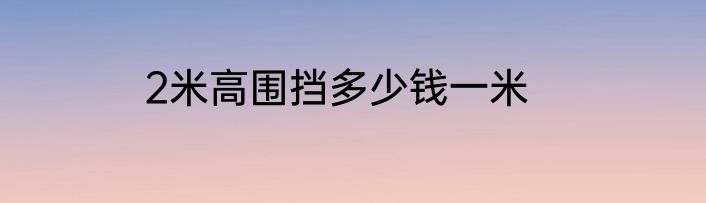 2米高围挡多少钱一米