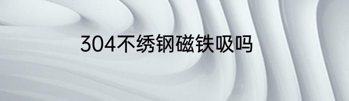 304不绣钢磁铁吸吗