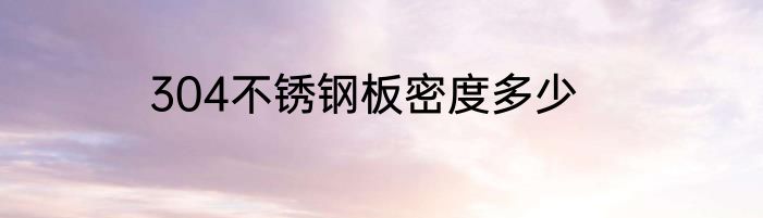 304不锈钢板密度多少