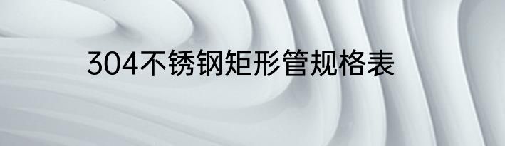 304不锈钢矩形管规格表