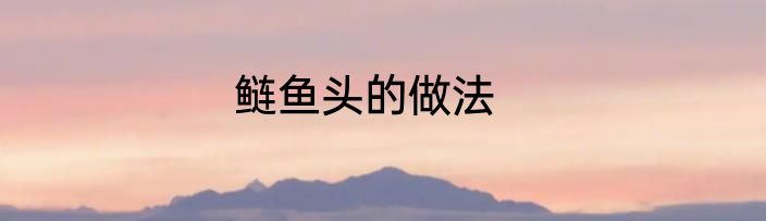鲢鱼头的做法