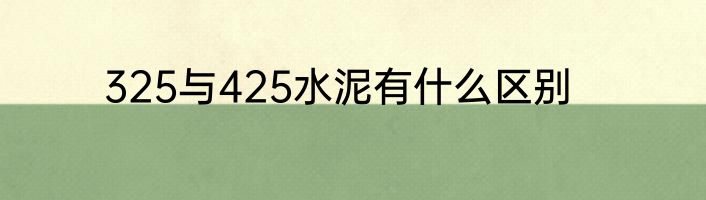 325与425水泥有什么区别