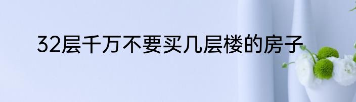 32层千万不要买几层楼的房子