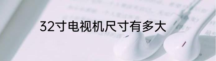 32寸电视机尺寸有多大