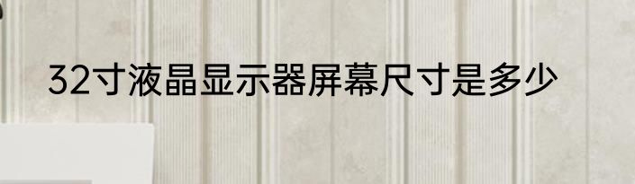 32寸液晶显示器屏幕尺寸是多少