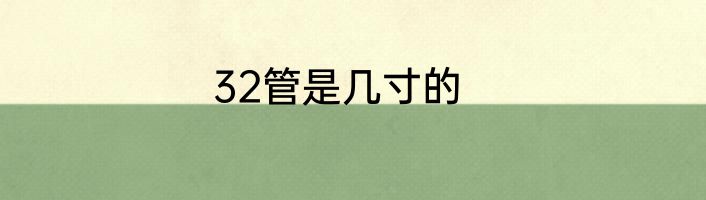32管是几寸的