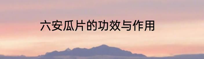 六安瓜片的功效与作用