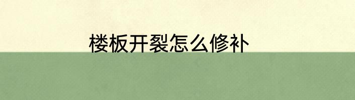 楼板开裂怎么修补
