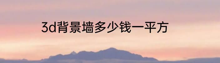 3d背景墙多少钱一平方