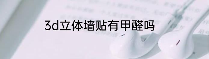 3d立体墙贴有甲醛吗