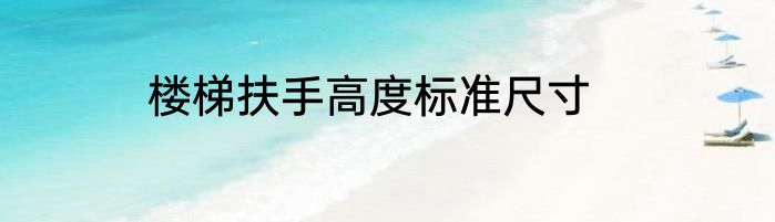 楼梯扶手高度标准尺寸