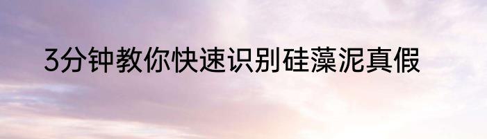 3分钟教你快速识别硅藻泥真假