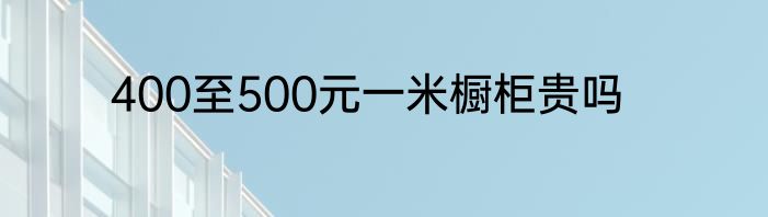 400至500元一米橱柜贵吗