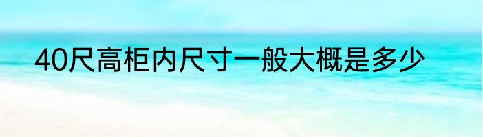40尺高柜内尺寸一般大概是多少