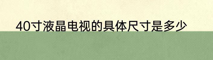 40寸液晶电视的具体尺寸是多少
