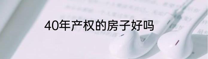 40年产权的房子好吗