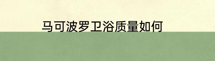 马可波罗卫浴质量如何