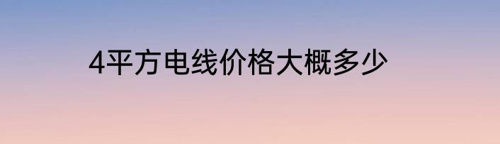 4平方电线价格大概多少