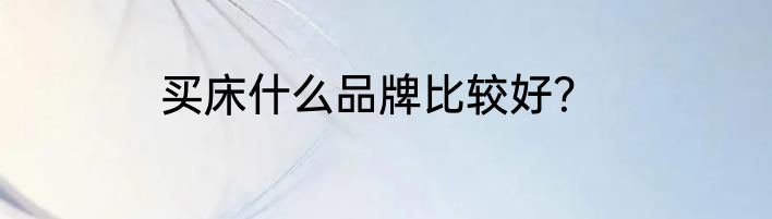 买床什么品牌比较好？