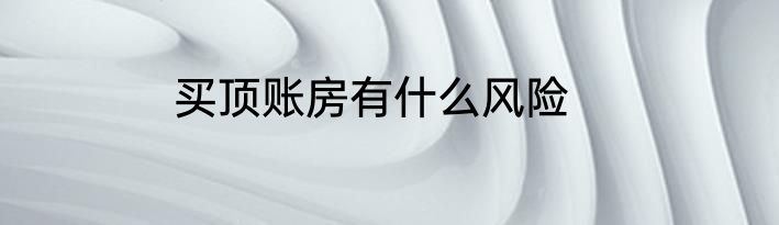 买顶账房有什么风险
