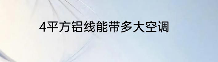 4平方铝线能带多大空调