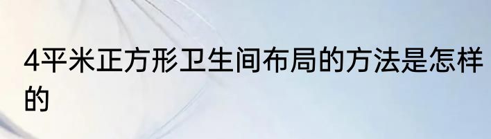 4平米正方形卫生间布局的方法是怎样的