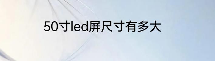 50寸led屏尺寸有多大