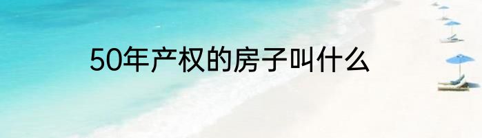 50年产权的房子叫什么