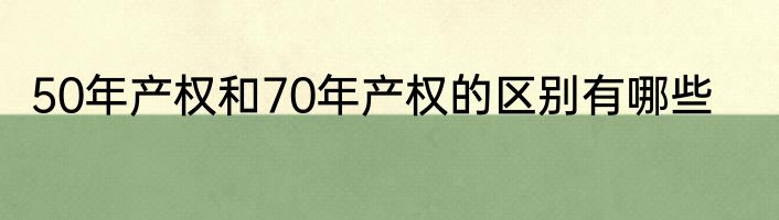 50年产权和70年产权的区别有哪些
