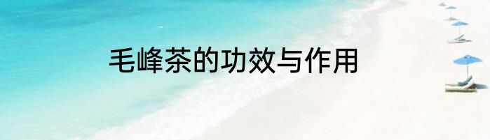 毛峰茶的功效与作用
