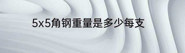 5x5角钢重量是多少每支
