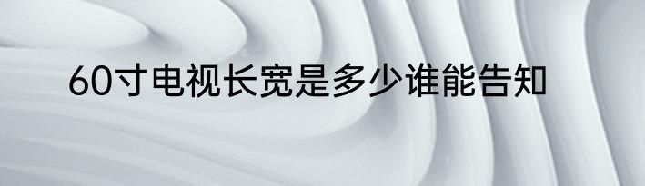 60寸电视长宽是多少谁能告知