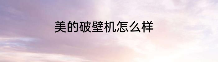 美的破壁机怎么样