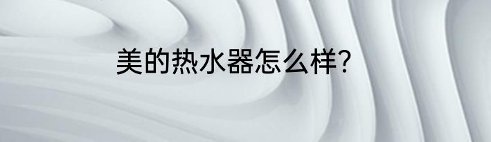 美的热水器怎么样？