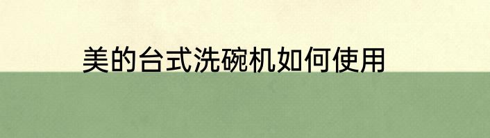 美的台式洗碗机如何使用