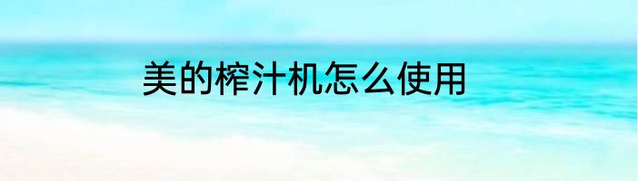 美的榨汁机怎么使用