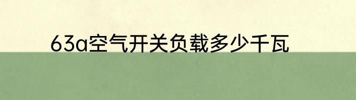 63a空气开关负载多少千瓦