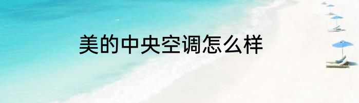 美的中央空调怎么样