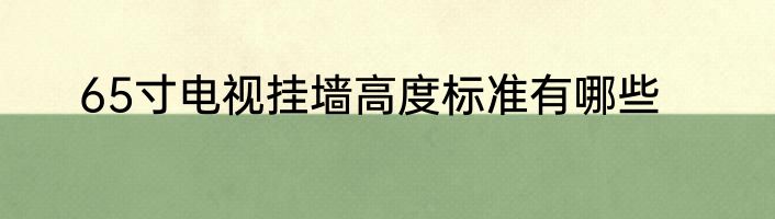 65寸电视挂墙高度标准有哪些