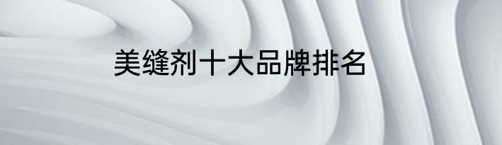 美缝剂十大品牌排名
