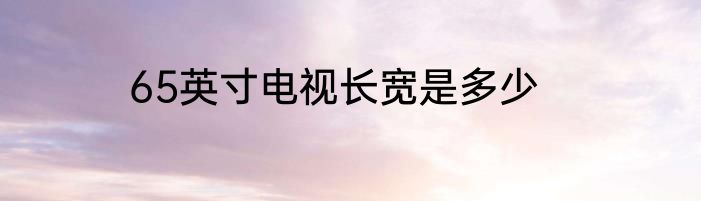 65英寸电视长宽是多少