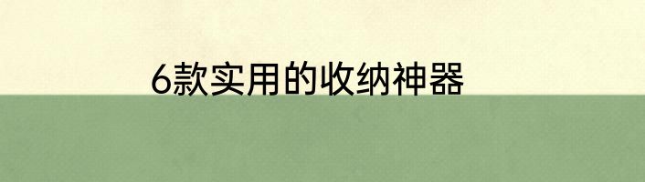 6款实用的收纳神器