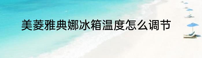 美菱雅典娜冰箱温度怎么调节