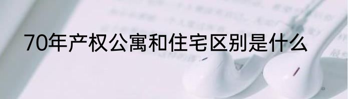 70年产权公寓和住宅区别是什么
