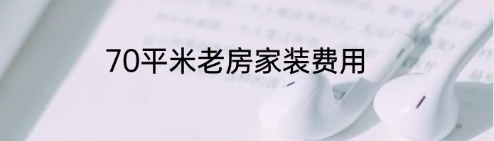 70平米老房家装费用