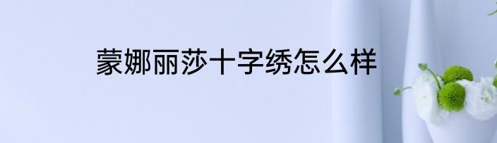 蒙娜丽莎十字绣怎么样