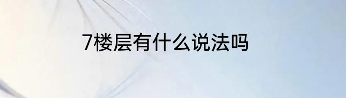7楼层有什么说法吗